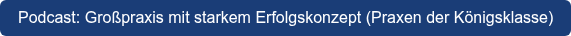 Podcast: Großpraxis mit starkem Erfolgskonzept (Praxen der Königsklasse)