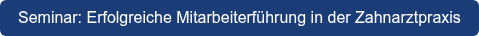Seminar: Erfolgreiche Mitarbeiterführung in der Zahnarztpraxis