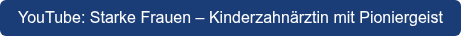 YouTube: Starke Frauen – Kinderzahnärztin mit Pioniergeist