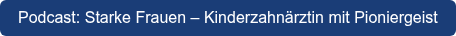 Podcast: Starke Frauen – Kinderzahnärztin mit Pioniergeist