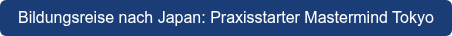 Bildungsreise nach Japan: Praxisstarter Mastermind Tokyo