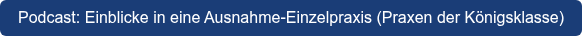 Podcast: Einblicke in eine Ausnahme-Einzelpraxis (Praxen der Königsklasse)