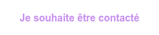 Je souhaite être contacté