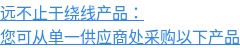 远不止于绕线产品： 您可从单一供应商处采购以下产品