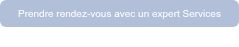 Prendre rendez-vous avec un expert Services