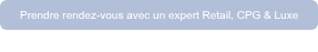 Prendre rendez-vous avec un expert Retail, CPG & Luxe