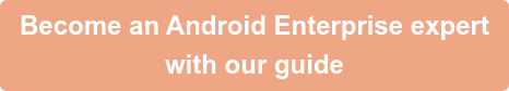 Become an Android Enterprise expert  with our guide