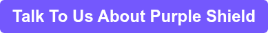 Talk To Us About Purple Shield