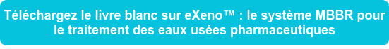 Téléchargez le livre blanc sur eXeno™ : le système MBBR pour le traitement des eaux usées pharmaceutiques