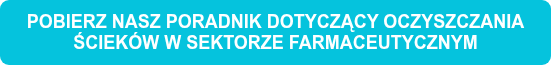 POBIERZ NASZ PORADNIK DOTYCZĄCY OCZYSZCZANIA ŚCIEKÓW W SEKTORZE FARMACEUTYCZNYM