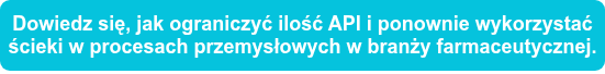 Dowiedz się, jak ograniczyć ilość API i ponownie wykorzystać ścieki w procesach przemysłowych w branży farmaceutycznej.