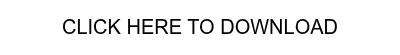 CLICK HERE TO DOWNLOAD