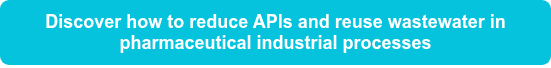 Discover how to reduce APIs and reuse wastewater in pharmaceutical industrial processes