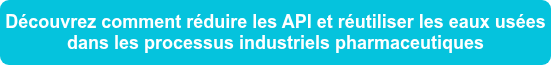 Découvrez comment réduire les API et réutiliser les eaux usées dans les processus industriels pharmaceutiques