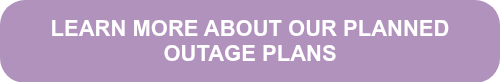 LEARN MORE ABOUT OUR PLANNED OUTAGE PLANS