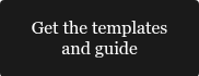 <span style="font-family: Georgia, Palatino, Times, 'Times New Roman', serif; color: #ffffff;">Get the templates and guide</span>