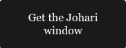 <span style="font-family: Georgia, Palatino, Times, 'Times New Roman', serif; color: #ffffff;">Get the Johari window</span>