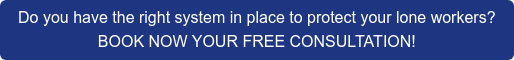 Do you have the right system in place to protect your lone workers?  BOOK NOW YOUR FREE CONSULTATION!