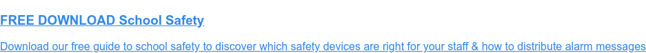 FREE DOWNLOAD School Safety  Download our free guide to school safety to discover which safety devices are  right for your staff & how to distribute alarm messages