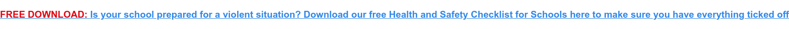 FREE DOWNLOAD:&nbsp;Is your school prepared for a violent situation? Download our  free Health and Safety Checklist for Schools here to make sure you have  everything ticked off