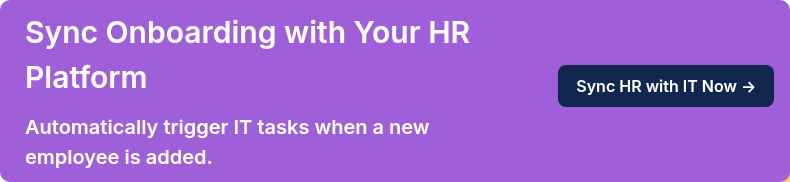 Sync Onboarding with Your HR Platform &nbsp; Automatically trigger IT tasks when a new employee is added.