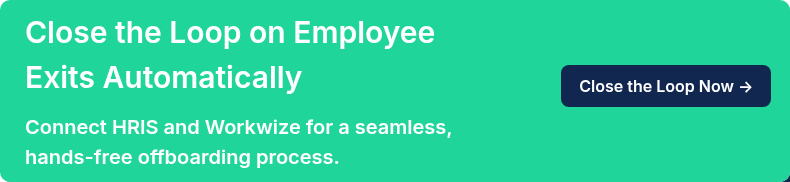 Close the Loop on Employee Exits Automatically   Connect HRIS and Workwize for a seamless, hands-free offboarding process.
