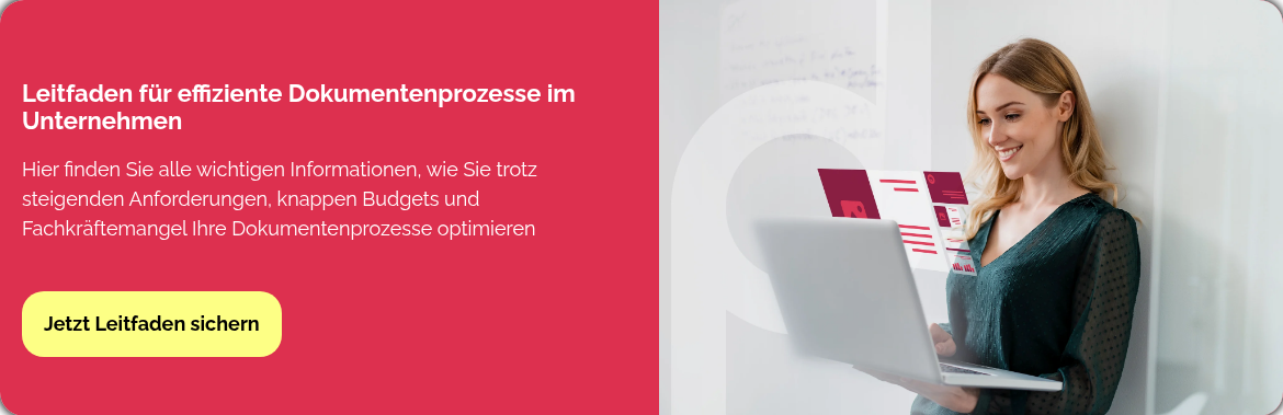 Leitfaden für effiziente Dokumentenprozesse im Unternehmen &nbsp; Hier finden Sie alle wichtigen Informationen, wie Sie trotz steigenden Anforderungen, knappen Budgets und Fachkräftemangel Ihre Dokumentenprozesse optimieren &nbsp; &nbsp;