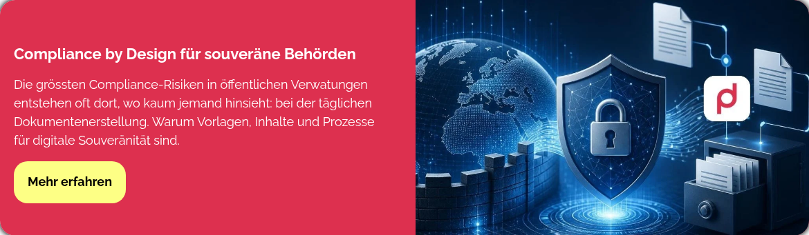 Compliance by Design für souveräne Behörden &nbsp; Die grössten Compliance-Risiken in öffentlichen Verwatungen entstehen oft dort, wo kaum jemand hinsieht: bei der täglichen Dokumentenerstellung. Warum Vorlagen, Inhalte und Prozesse für digitale Souveränität sind. &nbsp; &nbsp;