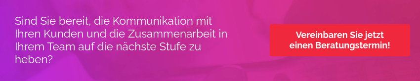 Sind Sie bereit, die Kommunikation mit Ihren Kunden und die Zusammenarbeit in Ihrem Team auf die nächste Stufe zu heben?