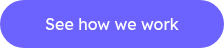 See how we work