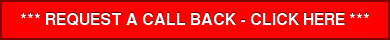 *** REQUEST A CALL BACK - CLICK HERE ***