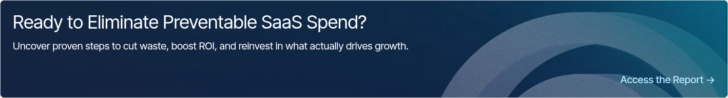 Ready to Eliminate Preventable SaaS Spend?   Uncover proven steps to cut waste, boost ROI, and reinvest in what actually drives growth.  