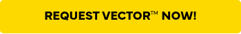 <p>REQUEST VECTOR™ NOW!</p>