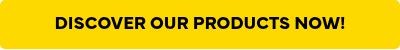 <p>DISCOVER OUR PRODUCTS NOW!</p>