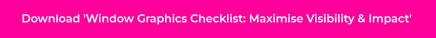 Download 'Window Graphics Checklist: Maximise Visibility & Impact' 