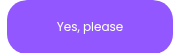 Yes, please