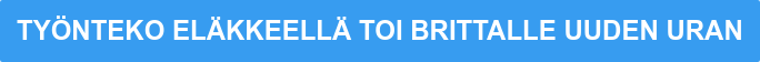 TYÖNTEKO ELÄKKEELLÄ TOI BRITTALLE UUDEN URAN