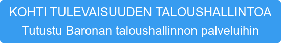 KOHTI TULEVAISUUDEN TALOUSHALLINTOA Tutustu Baronan taloushallinnon palveluihin
