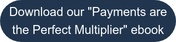 Download our "Payments are the Perfect Multiplier" ebook