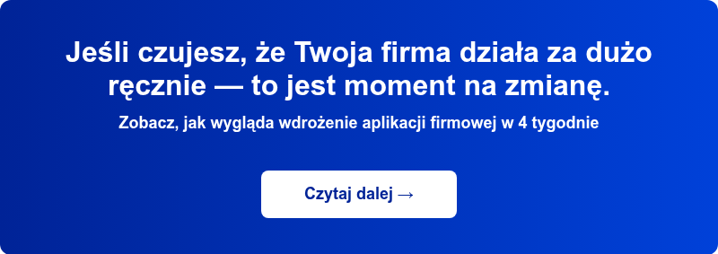Jeśli czujesz, że Twoja firma działa za dużo ręcznie &mdash; to jest moment na zmianę. Zobacz, jak wygląda wdrożenie aplikacji firmowej w 4 tygodnie