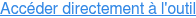 Accédez directement à l'outil