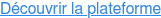 Découvrir la plateforme