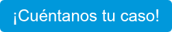 ¡Cuéntanos tu caso!