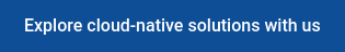 Explore cloud-native solutions with us