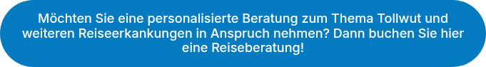 Möchten Sie eine personalisierte Beratung zum Thema Tollwut und weiteren Reiseerkankungen in Anspruch nehmen? Dann buchen Sie hier eine Reiseberatung!