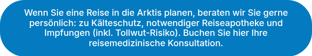 Wenn Sie eine Reise in die Arktis planen, beraten wir Sie gerne persönlich: zu Kälteschutz, notwendiger Reiseapotheke und Impfungen (inkl. Tollwut-Risiko). Buchen Sie hier Ihre reisemedizinische Konsultation.