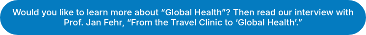 Would you like to learn more about “Global Health”? Then read our interview with Prof. Jan Fehr, “From the Travel Clinic to ‘Global Health’.”