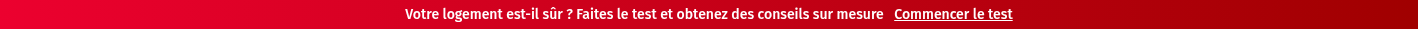 Votre logement est-il sûr ? Faites le test et obtenez des conseils sur mesure&nbsp; &nbsp;Commencer le test
