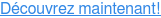 Découvrez maintenant!