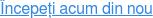 Începeți acum din nou
